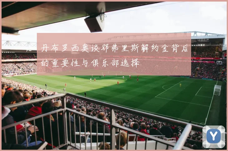 丹布罗西奥谈邓弗里斯解约金背后的重要性与俱乐部选择